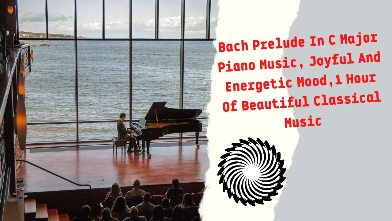 Bach Prelude In C Major Piano Music, Joyful And Energetic Mood,1 Hour Of Beautiful Classical Music.