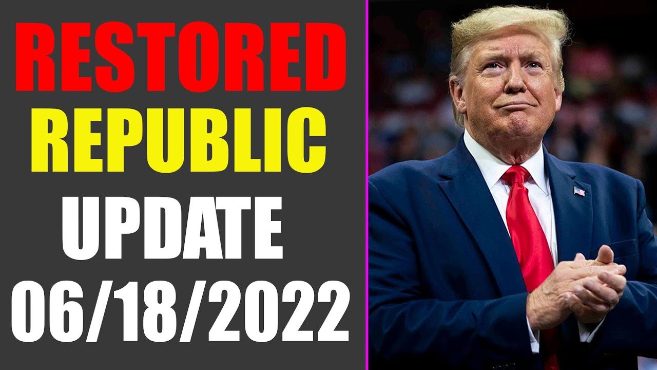 RESTORED REPUBLIC VIA A GCR UPDATE AS OF JUNE 18, 2022 - TRUMP NEWS