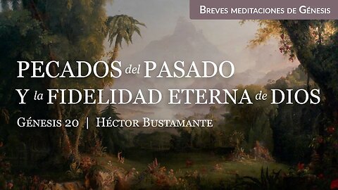 Pecados del pasado y la fidelidad eterna de Dios (Génesis 20) - Héctor Bustamante