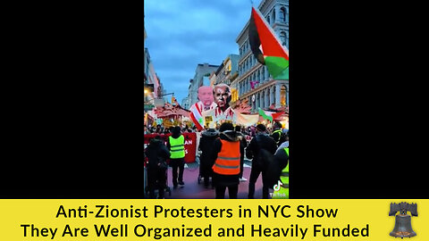 Anti-Zionist Protesters in NYC Show They Are Well Organized and Heavily Funded