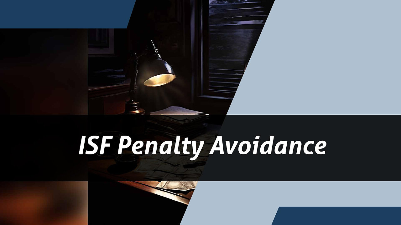 Navigating ISF Penalties: How to Qualify for a Waiver and Avoid Costly Mistakes