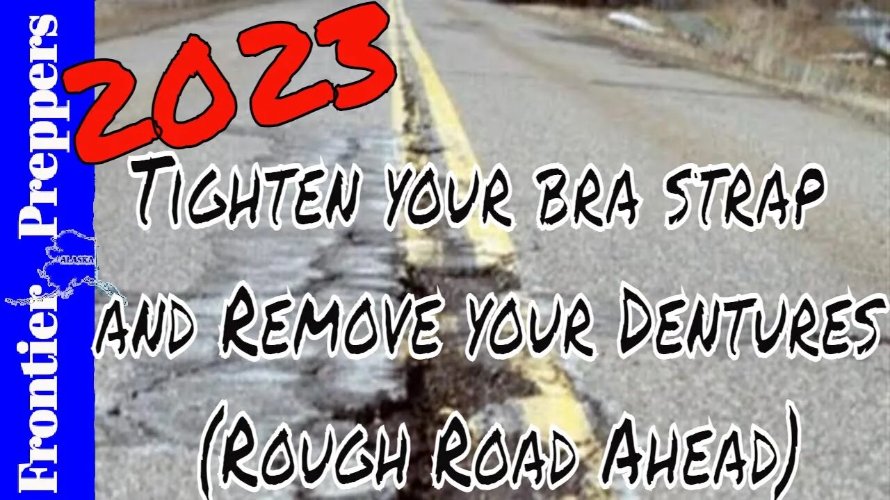 2023 - Tighten your bra strap and Remove your Dentures (Rough Road Ahead)