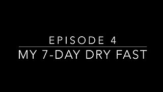 Episode 4: My 7-Day Dry Fast