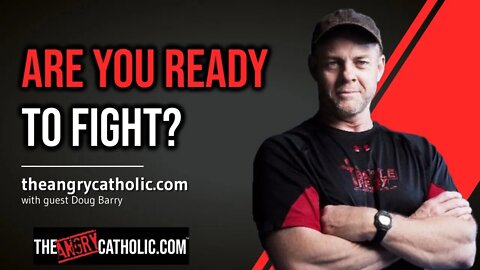 Doug Barry - Are You Ready to Fight?! | THE ANGRY CATHOLIC Podcast