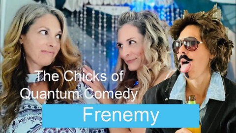 Frenemy, Presented by The Chicks of Quantum Comedy