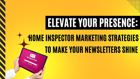 Elevate Your Presence: Home Inspector Marketing Strategies to Make Your Newsletters Shine