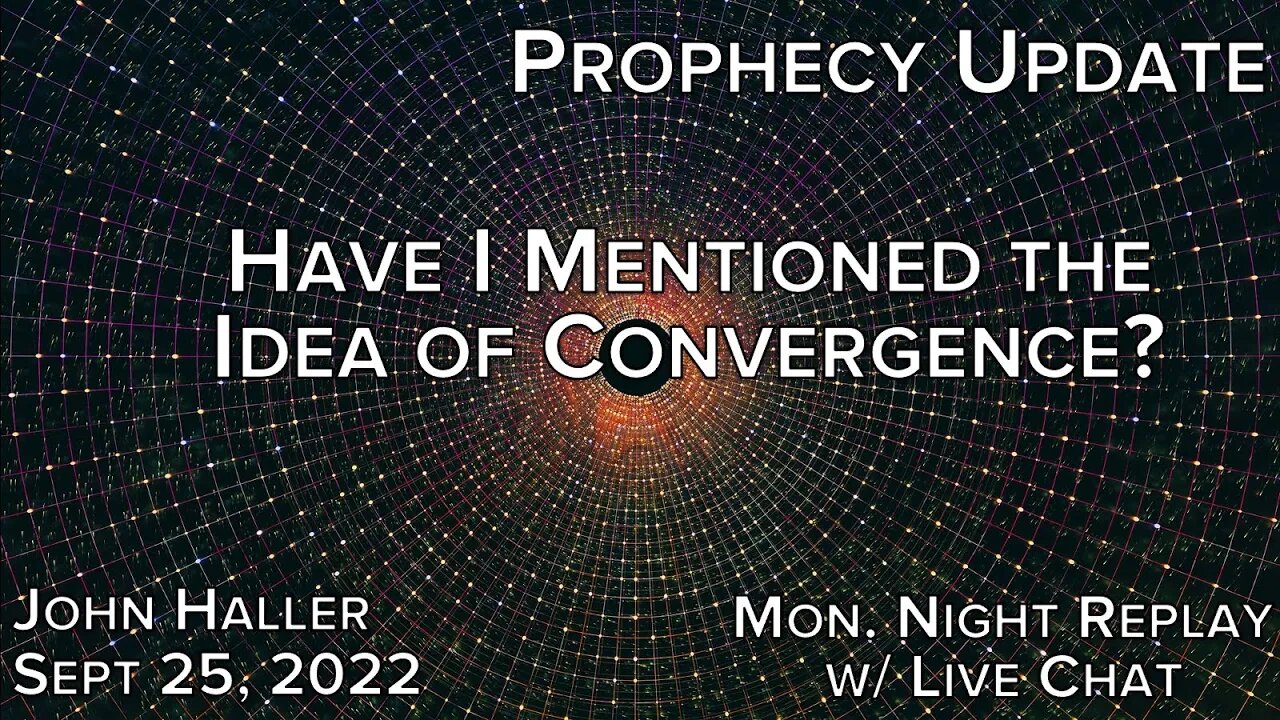 2022 09 25 John Haller's Prophecy Update Have I Mentioned the Idea of Convergence Monday Replay