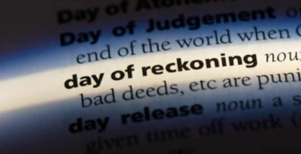 A DAY OF RECKONING IS COMING