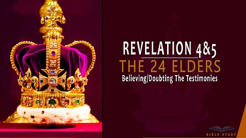 REVELATION 4&5: THE 24 ELDERS || BELIEVING/DOUBTING THE TESTIMONIES