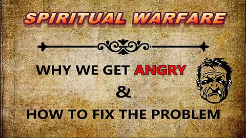 Spiritual Warfare --- Why We Get Angry And How To Fix The Problem