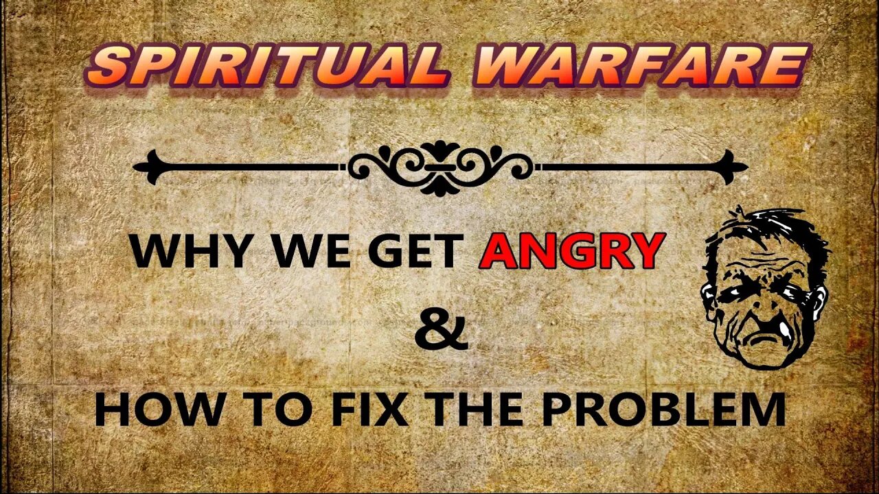 Spiritual Warfare --- Why We Get Angry And How To Fix The Problem