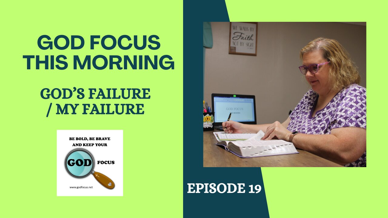 GOD FOCUS THIS MORNING -- EPISODE 19 MY FAILURE / GOD'S FAILURE