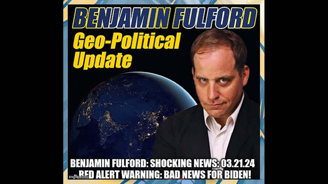 Benjamin Fulford: Shocking News 03.21.24 - Red Alert Warning - Bad News for Biden!