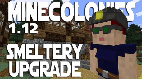 Minecraft Minecolonies 1 12 ep 66 - Tier 4 Smeltery