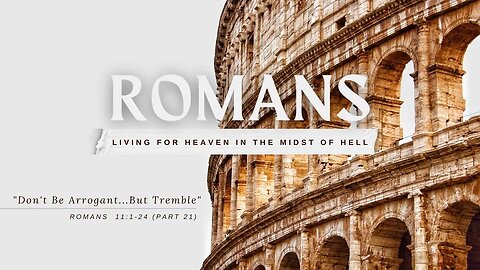 Don't Be Arrogant... But Tremble (Romans 11:1-24)