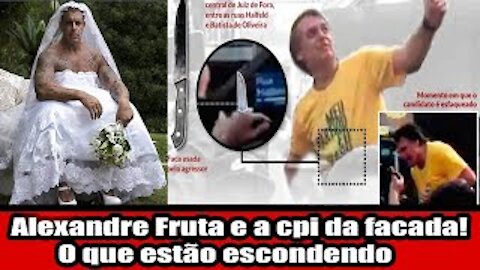 Alexandre Fruta e a cpi da facada! O que estão escondendo
