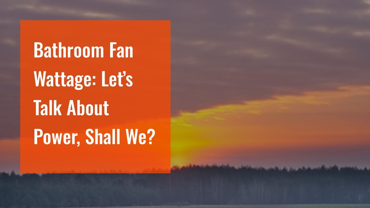 Bathroom Fan Wattage: Let’s Talk About Power, Shall We?