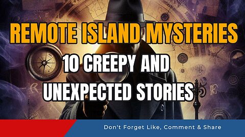 Remote Island Mysteries: 10 Creepy and Unexpected Stories