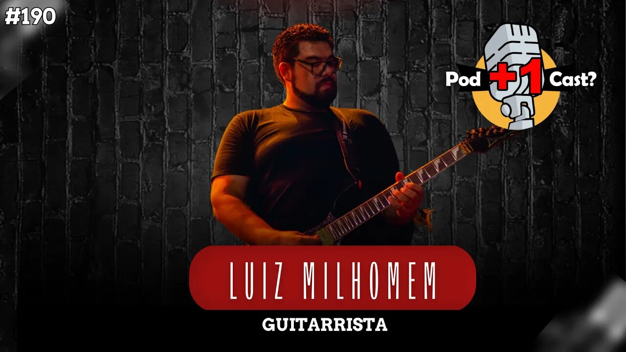 LUIZ MILHOMEM | GUITARRISTA | POD +1 CAST? | EP #190