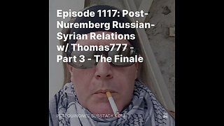 Episode 1117: Post-Nuremberg Russian-Syrian Relations w/ Thomas777 - Part 3 - The Finale