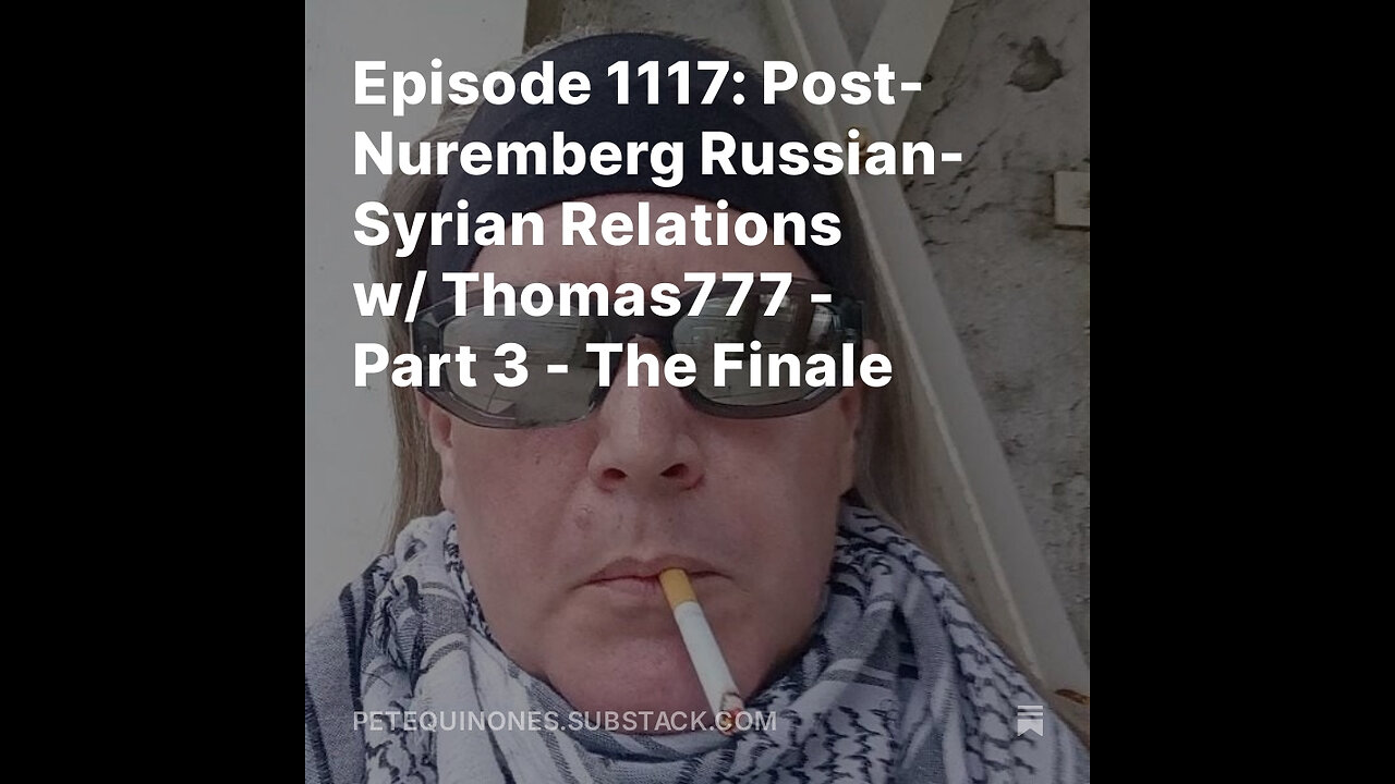 Episode 1117: Post-Nuremberg Russian-Syrian Relations w/ Thomas777 - Part 3 - The Finale