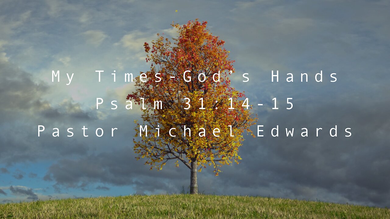 My Times - Gods Hands -- Psalm 31:14-15 Part 1