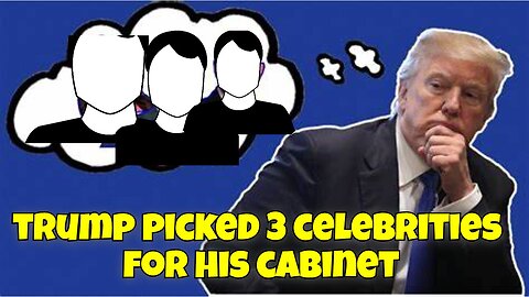 TRUMP PICKED 3 CELEBRITIES FOR HIS CABINET CHOICE