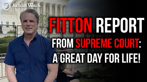 FITTON REPORT From Supreme Court: A Great Day for Life!