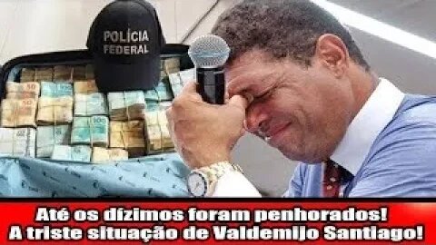 até os dizimos foram penhorados a triste situação de valdemijo santiago!