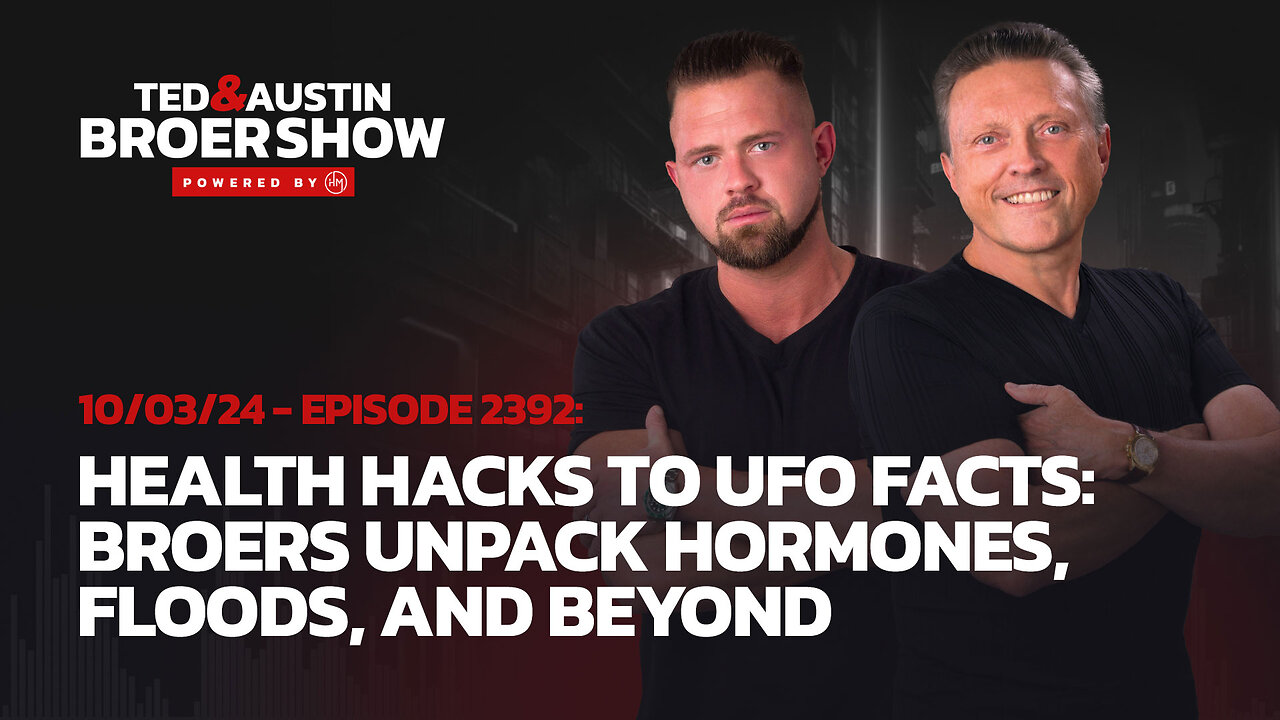 10/03/24 Health Hacks to UFO Facts: Broers Unpack Hormones, Floods, and Beyond