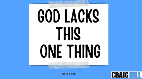 This is the ONE THING that God doesn’t have!