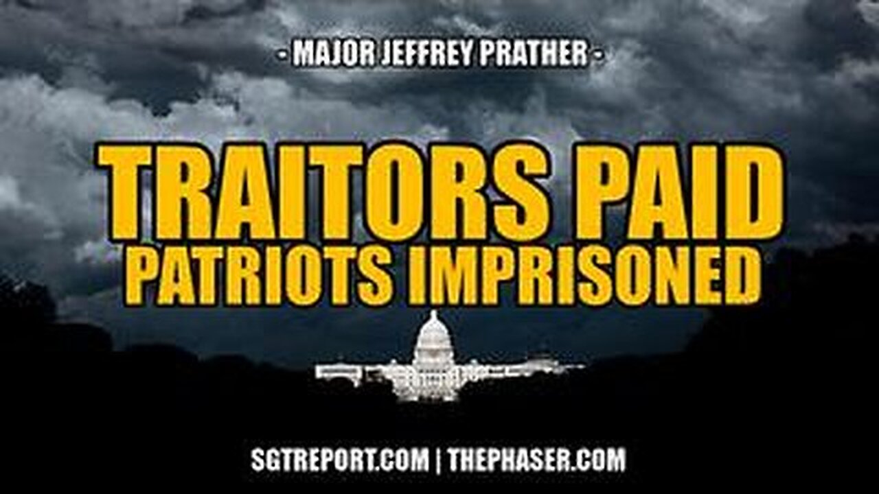 SGT Report - Traitors Paid, Patriots Imprisoned - Major Jeffrey Prather