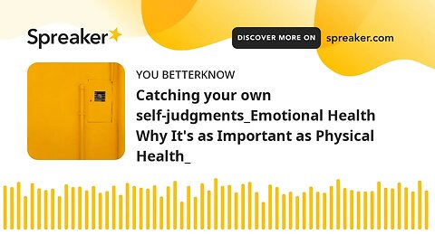 Catching your own self-judgments_Emotional Health Why It's as Important as Physical Health_