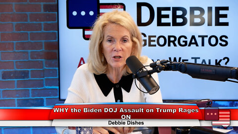 WHY the Biden DOJ Assault on Trump Rages ON | Debbie Dishes 9.12.22
