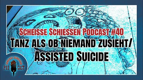 Scheisse Schiessen Podcast #40 - Tanz als ob niemand zusieht/ Assisted Suicide