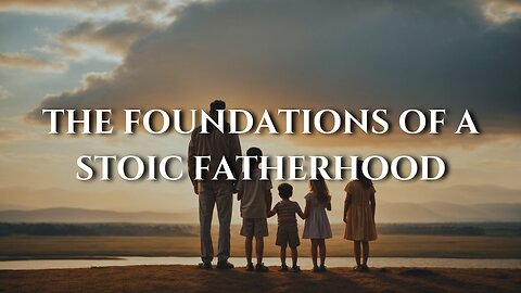 THE FOUNDATIONS OF A STOIC FATHERHOOD