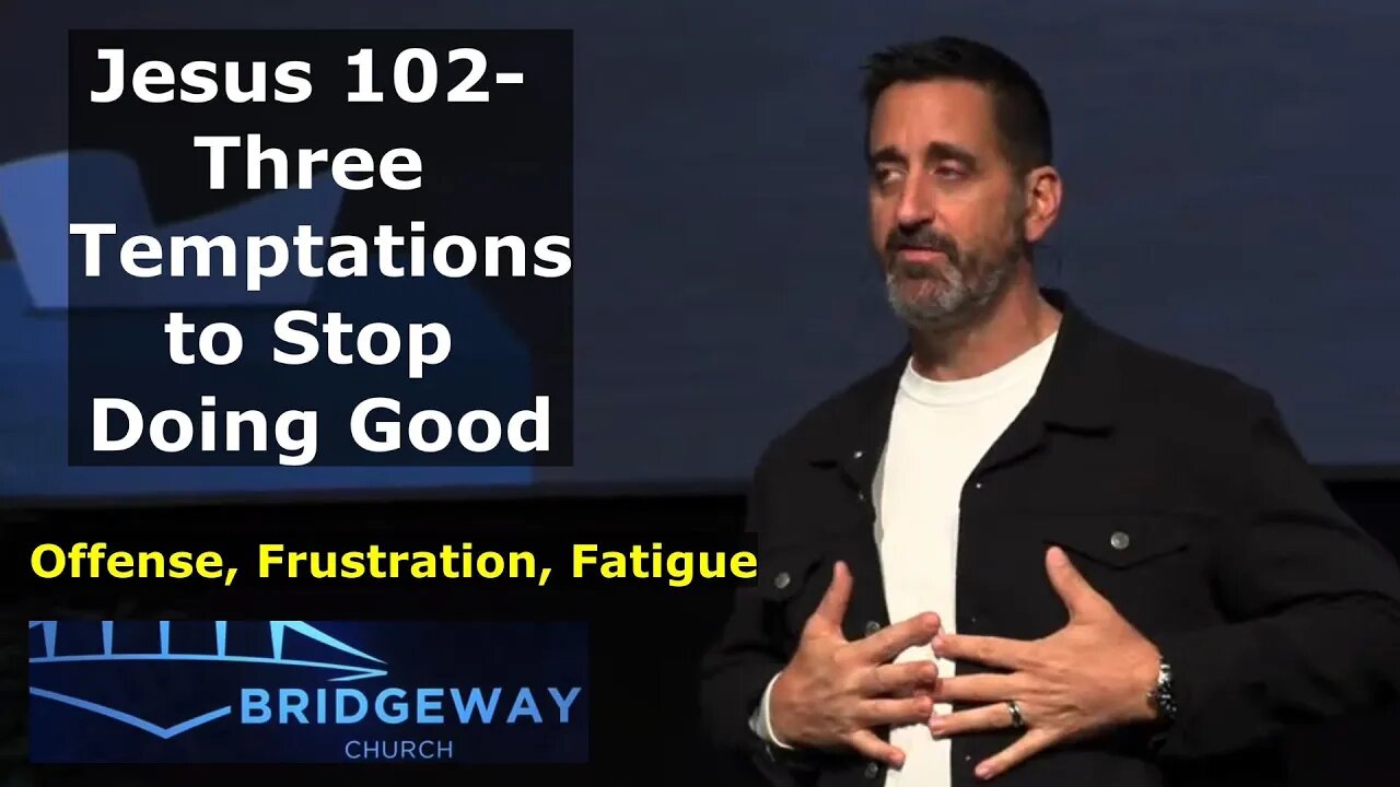 Jesus 102- Three Temptations to Stop Doing Good Bridgeway.tv