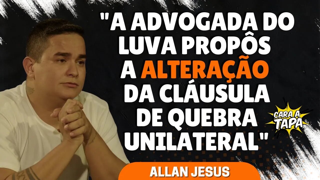 ALLAN JESUS CONFIRMA QUE CONTRATO COM LUVA DE PEDREIRO FOI ALTERADO