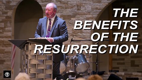 "The Benefits of the Resurrection" | Pastor Ron Russell