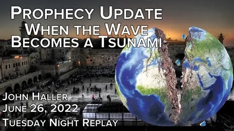 2022 06 26 John Haller's Prophecy Update When the Wave Becomes A Tsunami [Tuesday Night Replay]