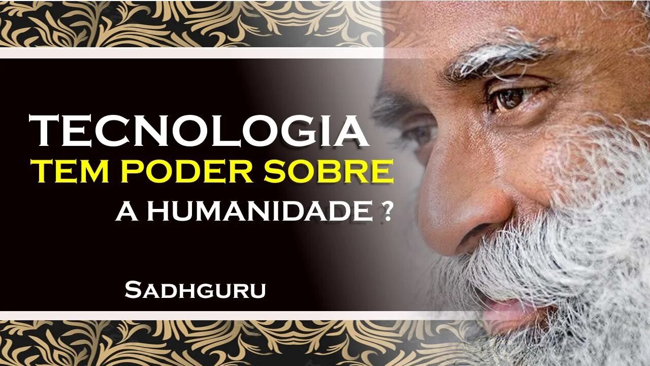 SADHGURU - QUAL O PODER DA TECNOLOGIA SOB A HUMANIDADE