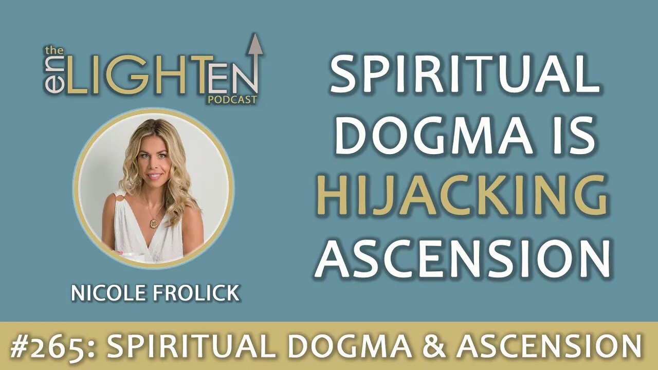 265: Spiritual Dogma is Hijacking Ascension | The Enlighten Up Podcast