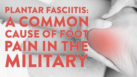 Plantar fasciitis: A common cause of foot pain in the military