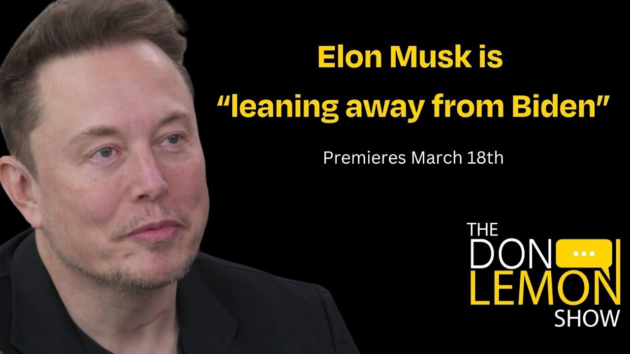 The Don Lemon Show: Elon Musk says he is “leaning away from Biden”