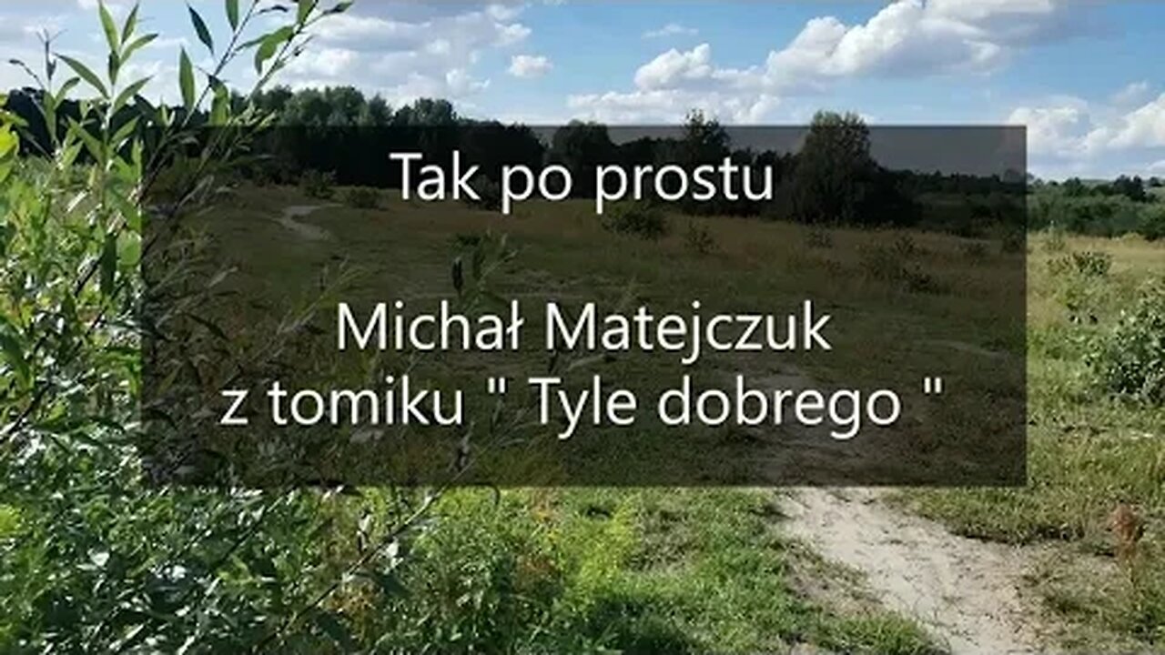 Tak po prostu Michał Matejczuk z tomiku " Tyle dobra "