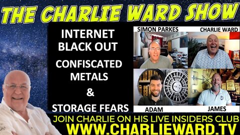 CHARLIE WARD, ADAM, JAMES & SIMON PARKES: INTERNET BLACK OUT, CONFISCATED METALS & STORAGE FEARS