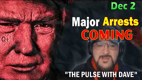 Major Decode Situation Update 12/2/23: "Major Arrests Coming: THE PULSE WITH DAVE"