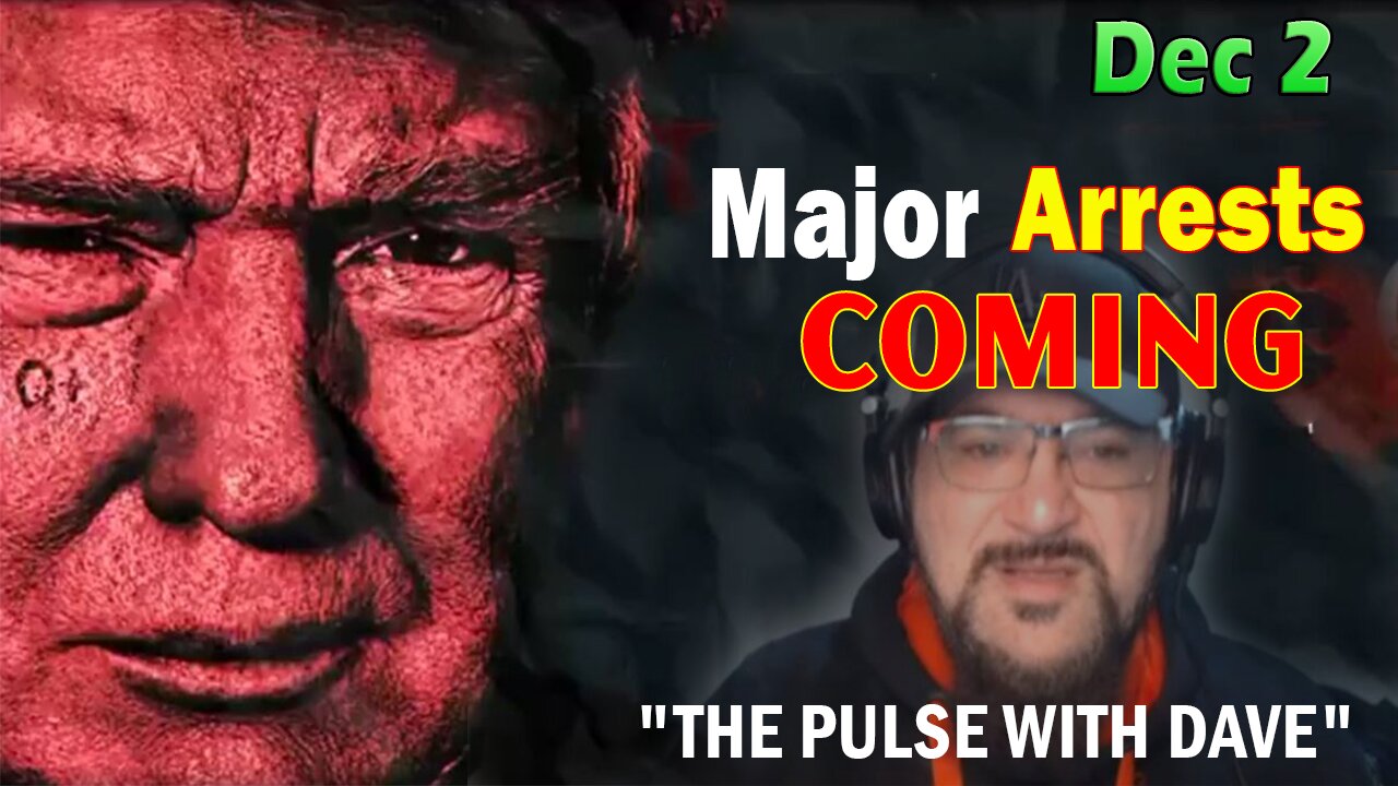 Major Decode Situation Update 12/2/23: "Major Arrests Coming: THE PULSE WITH DAVE"