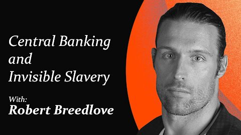 Central Banking and Invisible Slavery | Robert Breedlove