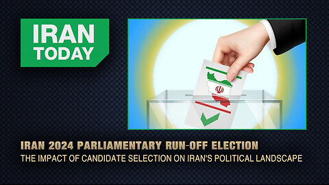 Iran Today: Iran 2024 Parliamentary Run-off Election